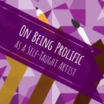 on being prolific as a self taught artist